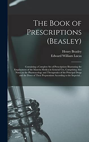 Imagen de archivo de The Book of Prescriptions (Beasley): Containing a Complete Set of Prescriptions Illustrating the Employment of the Materia Medica in General Use, . the Principal Drugs and the Doses of Their. a la venta por Lucky's Textbooks