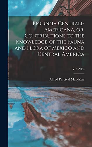 Stock image for Biologia Centrali-Americana, or, Contributions to the Knowledge of the Fauna and Flora of Mexico and Central America; v. 3 Atlas for sale by Lucky's Textbooks