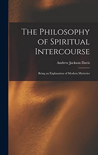 Imagen de archivo de The Philosophy of Spiritual Intercourse: Being an Explanation of Modern Mysteries a la venta por Lucky's Textbooks