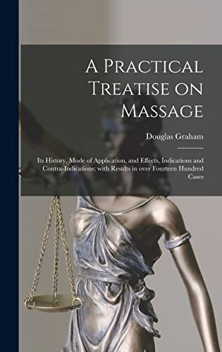Imagen de archivo de A Practical Treatise on Massage: Its History, Mode of Application, and Effects, Indications and Contra-indications; With Results in Over Fourteen Hundred Cases a la venta por THE SAINT BOOKSTORE