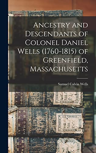 Stock image for Ancestry and Descendants of Colonel Daniel Wells (1760-1815) of Greenfield, Massachusetts for sale by Lucky's Textbooks