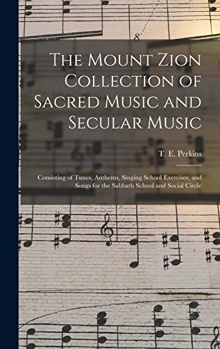 Stock image for The Mount Zion Collection of Sacred Music and Secular Music : Consisting of Tunes; Anthems; Singing School Exercises; and Songs for the Sabbath School and Social Circle for sale by Ria Christie Collections