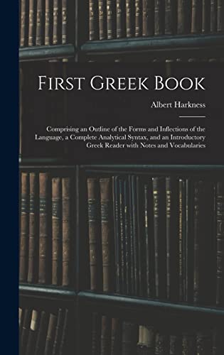 9781013409813: First Greek Book: Comprising an Outline of the Forms and Inflections of the Language, a Complete Analytical Syntax, and an Introductory Greek Reader With Notes and Vocabularies