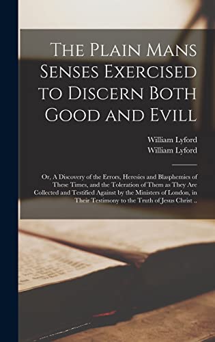 Stock image for The Plain Mans Senses Exercised to Discern Both Good and Evill: or, A Discovery of the Errors, Heresies and Blasphemies of These Times, and the . by the Ministers of London, in Their. for sale by Lucky's Textbooks