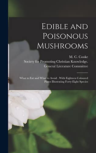 Imagen de archivo de Edible and Poisonous Mushrooms: What to Eat and What to Avoid . With Eighteen Coloured Plates Illustrating Forty-eight Species a la venta por THE SAINT BOOKSTORE