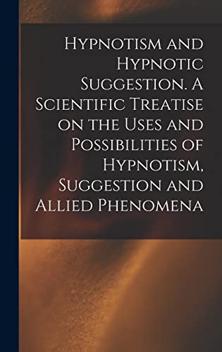 Stock image for Hypnotism and Hypnotic Suggestion. A Scientific Treatise on the Uses and Possibilities of Hypnotism, Suggestion and Allied Phenomena for sale by Lucky's Textbooks