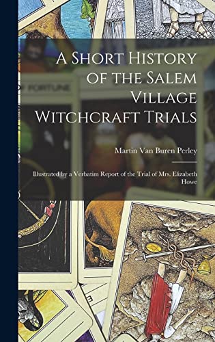 Stock image for A Short History of the Salem Village Witchcraft Trials: Illustrated by a Verbatim Report of the Trial of Mrs. Elizabeth Howe for sale by THE SAINT BOOKSTORE