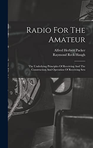 Beispielbild fr Radio For The Amateur: The Underlying Principles Of Receiving And The Construction And Operation Of Receiving Sets zum Verkauf von Lucky's Textbooks