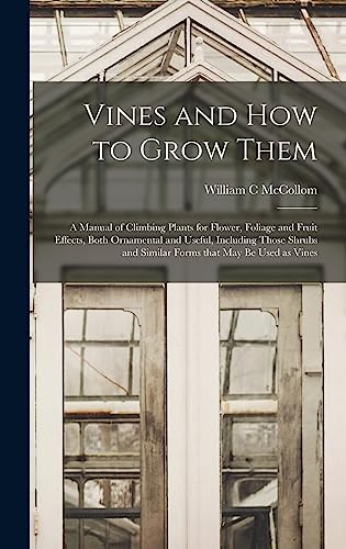 Beispielbild fr Vines and How to Grow Them : a Manual of Climbing Plants for Flower; Foliage and Fruit Effects; Both Ornamental and Useful; Including Those Shrubs and Similar Forms That May Be Used as Vines zum Verkauf von Ria Christie Collections