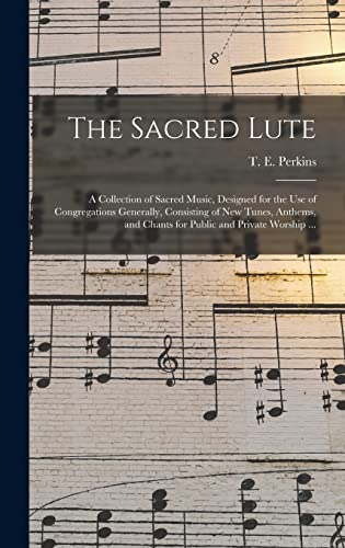 Stock image for The Sacred Lute : a Collection of Sacred Music; Designed for the Use of Congregations Generally; Consisting of New Tunes; Anthems; and Chants for Public and Private Worship . for sale by Ria Christie Collections