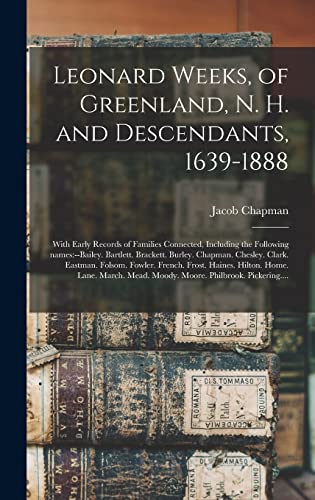 Stock image for Leonard Weeks, of Greenland, N. H. and Descendants, 1639-1888: With Early Records of Families Connected, Including the Following Names: --Bailey. . Folsom. Fowler. French. Frost. Haines. for sale by Lucky's Textbooks