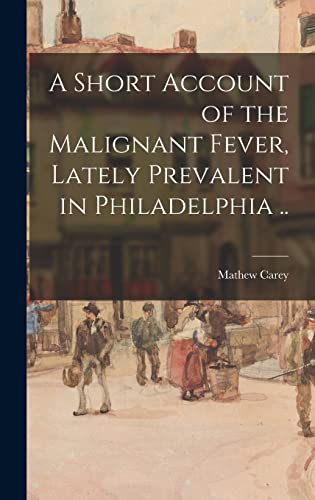 Stock image for A Short Account of the Malignant Fever, Lately Prevalent in Philadelphia . for sale by Lucky's Textbooks