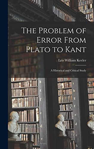 Stock image for The Problem of Error From Plato to Kant: a Historical and Critical Study for sale by Lucky's Textbooks