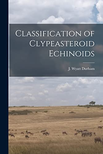 Beispielbild fr Classification of Clypeasteroid Echinoids zum Verkauf von THE SAINT BOOKSTORE