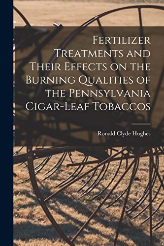 Stock image for Fertilizer Treatments and Their Effects on the Burning Qualities of the Pennsylvania Cigar-leaf Tobaccos [microform] for sale by Lucky's Textbooks