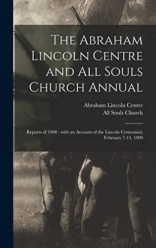 Beispielbild fr The Abraham Lincoln Centre and All Souls Church Annual : Reports of 1908 : With an Account of the Lincoln Centennial; February 7-13; 1909 zum Verkauf von Ria Christie Collections