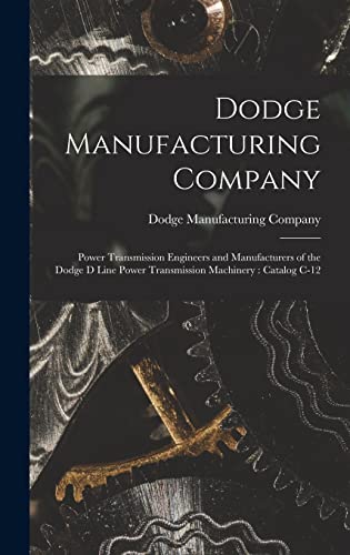 Stock image for Dodge Manufacturing Company : Power Transmission Engineers and Manufacturers of the Dodge D Line Power Transmission Machinery : Catalog C-12 for sale by Ria Christie Collections