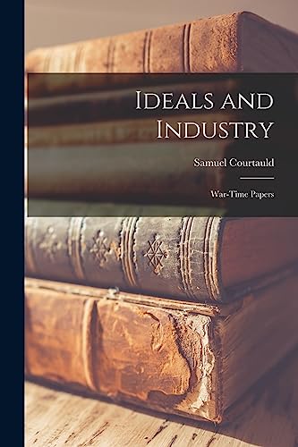 Imagen de archivo de Ideals and Industry; War-time Papers a la venta por GreatBookPrices