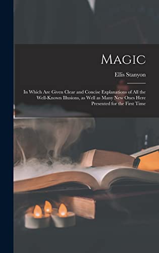 Stock image for Magic; in Which Are Given Clear and Concise Explanations of All the Well-known Illusions, as Well as Many New Ones Here Presented for the First Time for sale by Lucky's Textbooks