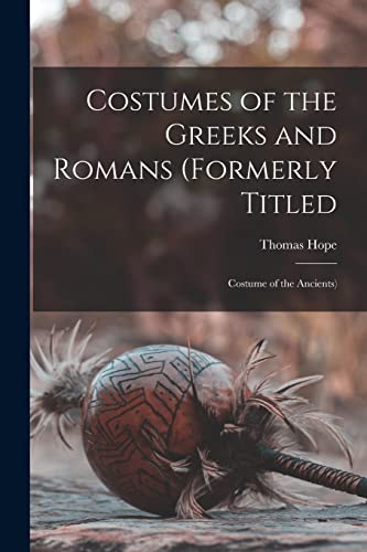 Stock image for Costumes of the Greeks and Romans (formerly Titled: Costume of the Ancients) for sale by GreatBookPrices