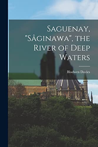 Stock image for Saguenay, "Sa?ginawa", the River of Deep Waters for sale by GF Books, Inc.