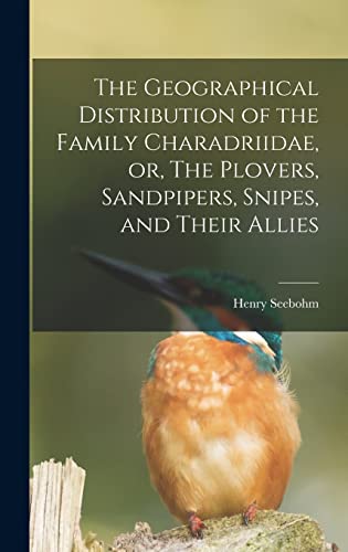 Stock image for The Geographical Distribution of the Family Charadriidae, or, The Plovers, Sandpipers, Snipes, and Their Allies for sale by Lucky's Textbooks