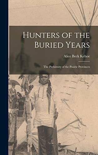 9781013446344: Hunters of the Buried Years: the Prehistory of the Prairie Provinces