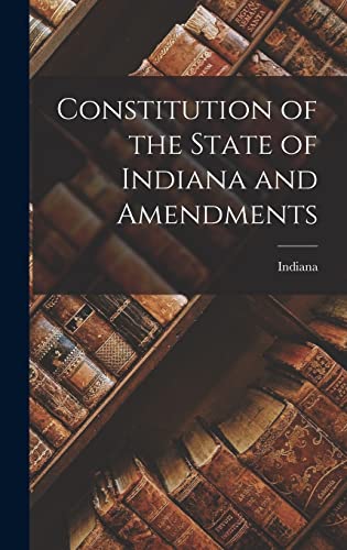 Stock image for Constitution of the State of Indiana and Amendments for sale by GreatBookPrices