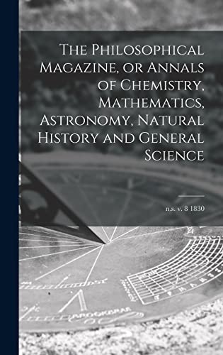 Imagen de archivo de The Philosophical Magazine, or Annals of Chemistry, Mathematics, Astronomy, Natural History and General Science; n.s. v. 8 1830 a la venta por Lucky's Textbooks