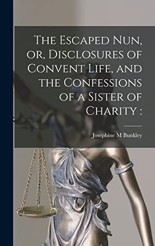 Stock image for The Escaped Nun, or, Disclosures of Convent Life, and the Confessions of a Sister of Charity [microform] for sale by Lucky's Textbooks