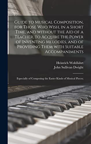 Stock image for Guide to Musical Composition, for Those Who Wish, in a Short Time, and Without the Aid of a Teacher, to Acquire the Power of Inventing Melodies, and . of Composing the Easier Kinds of Musical. for sale by Lucky's Textbooks