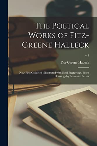 Stock image for The Poetical Works of Fitz-Greene Halleck: Now First Collected; Illustrated With Steel Engravings, From Drawings by American Artists; v.1 for sale by THE SAINT BOOKSTORE