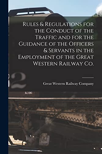 Stock image for Rules and Regulations for the Conduct of the Traffic and for the Guidance of the Officers and Servants in the Employment of the Great Western Railway Co. [microform] for sale by PBShop.store US