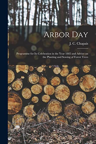 Stock image for Arbor Day [microform] : Programme for Its Celebration in the Year 1885 and Advice on the Planting and Sowing of Forest Trees for sale by Ria Christie Collections