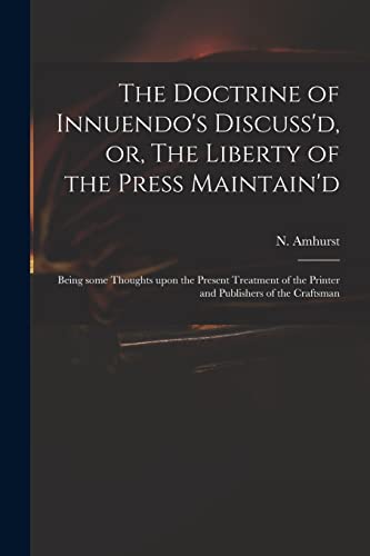 Beispielbild fr The Doctrine of Innuendo's Discuss'd; or; The Liberty of the Press Maintain'd : Being Some Thoughts Upon the Present Treatment of the Printer and Publishers of the Craftsman zum Verkauf von Ria Christie Collections