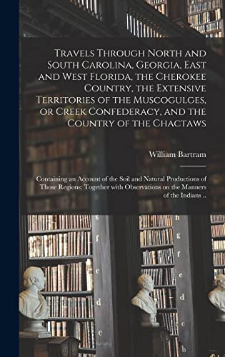 Beispielbild fr Travels Through North and South Carolina, Georgia, East and West Florida, the Cherokee Country, the Extensive Territories of the Muscogulges, or Creek . an Account of the Soil and Natural. zum Verkauf von Lucky's Textbooks