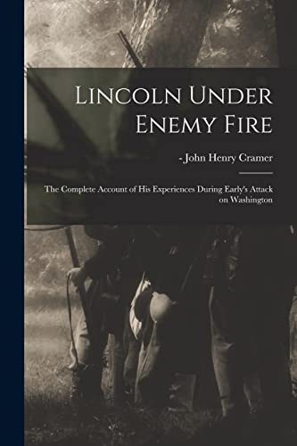 9781013469626: Lincoln Under Enemy Fire: the Complete Account of His Experiences During Early's Attack on Washington