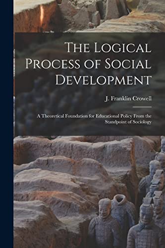 Stock image for The Logical Process of Social Development; a Theoretical Foundation for Educational Policy From the Standpoint of Sociology for sale by Ria Christie Collections