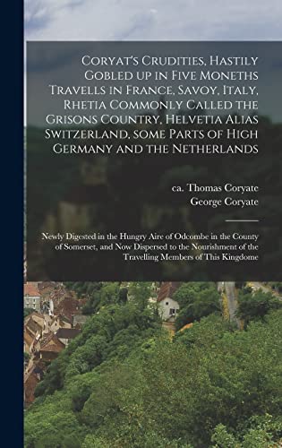 Imagen de archivo de Coryat's Crudities, Hastily Gobled up in Five Moneths Travells in France, Savoy, Italy, Rhetia Commonly Called the Grisons Country, Helvetia Alias Swi a la venta por GreatBookPrices