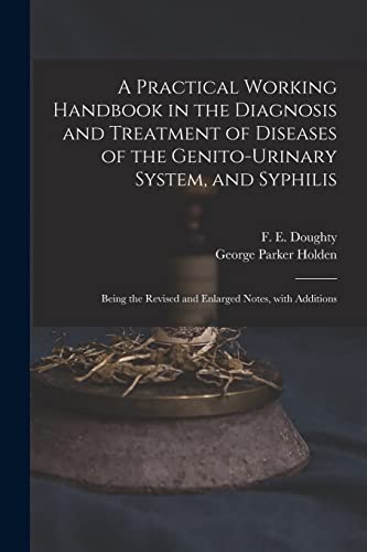 Stock image for A Practical Working Handbook in the Diagnosis and Treatment of Diseases of the Genito-urinary System, and Syphilis: Being the Revised and Enlarged Notes, With Additions for sale by Lucky's Textbooks