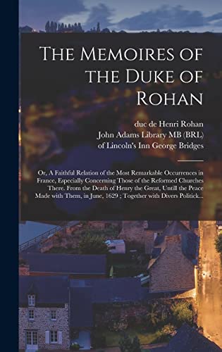9781013476914: The Memoires of the Duke of Rohan: or, A Faithful Relation of the Most Remarkable Occurrences in France, Especially Concerning Those of the Reformed ... the Peace Made With Them, in June, 1629 ;...