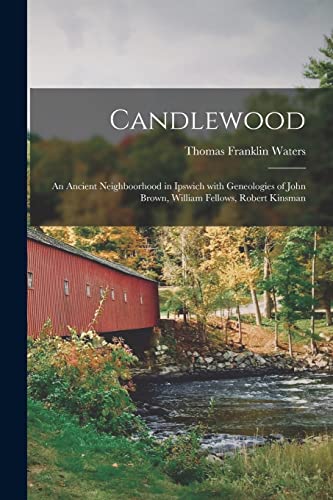 Stock image for Candlewood : an Ancient Neighboorhood in Ipswich With Geneologies of John Brown, William Fellows, Robert Kinsman for sale by GreatBookPrices