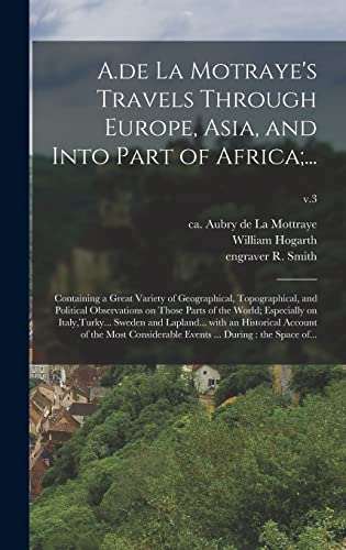 Stock image for A.de La Motraye's Travels Through Europe; Asia; and Into Part of Africa;. : Containing a Great Variety of Geographical; Topographical; and Political Observations on Those Parts of the World; Especia for sale by Ria Christie Collections