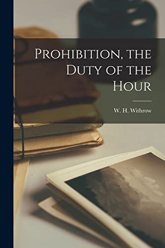 Imagen de archivo de Prohibition; the Duty of the Hour [microform] a la venta por Ria Christie Collections