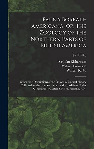 Stock image for Fauna Boreali-americana, or, The Zoology of the Northern Parts of British America: Containing Descriptions of the Objects of Natural History Collected . Captain Sir John Franklin, R.N.; pt.1 (1829) for sale by Lucky's Textbooks