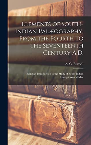 Stock image for Elements of South-Indian Palography, From the Fourth to the Seventeenth Century A.D.: Being an Introduction to the Study of South-Indian Inscriptions and Mss. for sale by Lucky's Textbooks