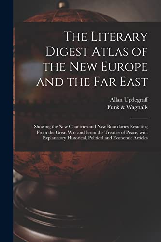 Stock image for The Literary Digest Atlas of the New Europe and the Far East: Showing the New Countries and New Boundaries Resulting From the Great War and From the . Historical, Political and Economic Articles for sale by Lucky's Textbooks