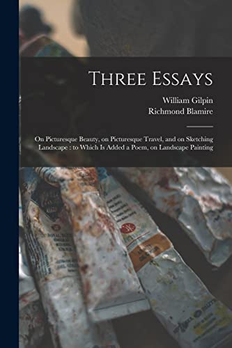 Imagen de archivo de Three Essays : on Picturesque Beauty, on Picturesque Travel, and on Sketching Landscape : to Which is Added a Poem, on Landscape Painting a la venta por GreatBookPrices