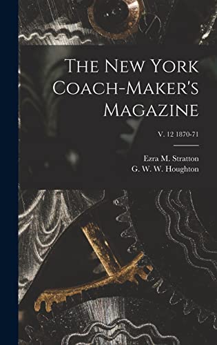 Stock image for The New York Coach-maker's Magazine; v. 12 1870-71 for sale by GreatBookPrices