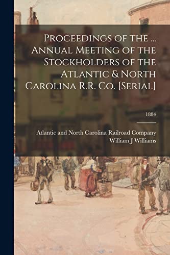 Stock image for Proceedings of the . Annual Meeting of the Stockholders of the Atlantic & North Carolina R.R. Co. [serial]; 1884 for sale by Chiron Media